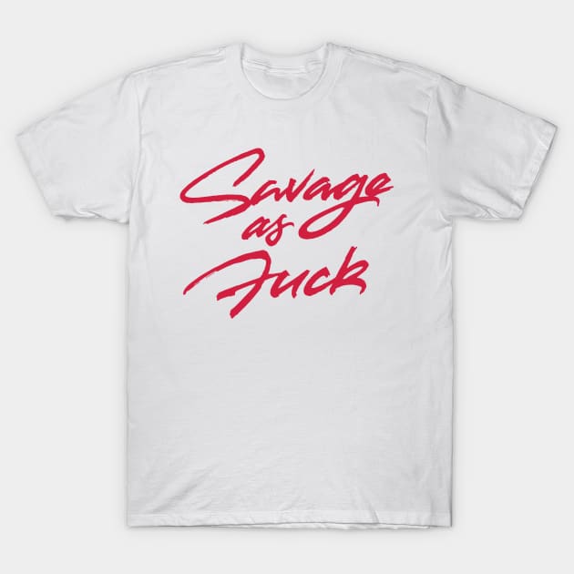 Savage As Fuck T-Shirt by ZagachLetters